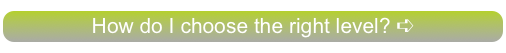How do I choose the right level? ➪
