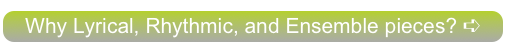 Why Lyrical, Rhythmic, and Ensemble pieces? ➪
