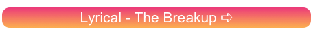 Lyrical - The Breakup ➪