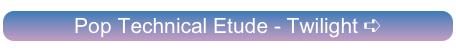 Pop Technical Etude - Twilight ➪
